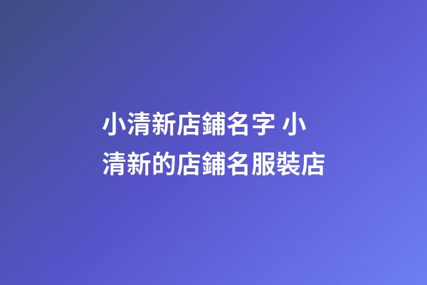 小清新店鋪名字 小清新的店鋪名服裝店-第1張-店鋪起名-玄機派